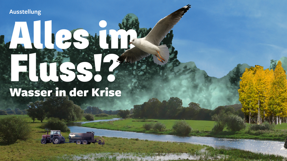 Ausstellungseröffnung: Alles im Fluss!? - Wasser in der Krise